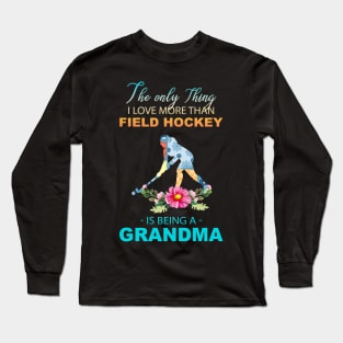 The Ony Thing I Love More Than Field hockey Is Being A Grandma Long Sleeve T-Shirt